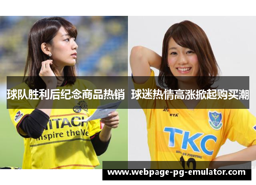 球队胜利后纪念商品热销 球迷热情高涨掀起购买潮 球队胜利后纪念商品热销 球迷热情高涨掀起购买潮