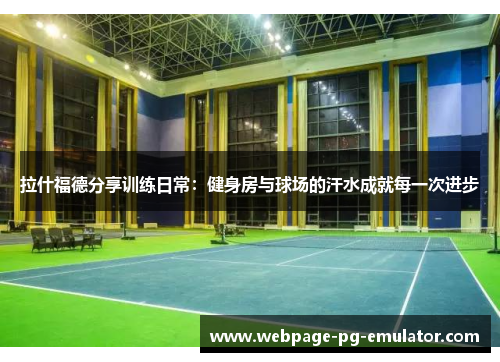 拉什福德分享训练日常：健身房与球场的汗水成就每一次进步