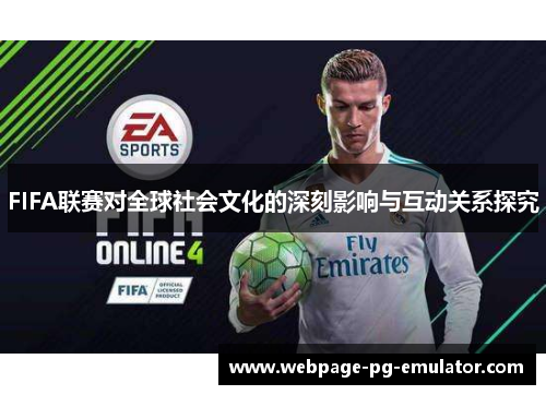 FIFA联赛对全球社会文化的深刻影响与互动关系探究