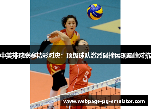 中美排球联赛精彩对决：顶级球队激烈碰撞展现巅峰对抗