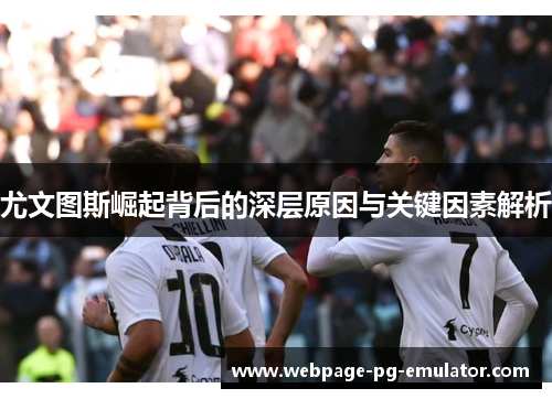 尤文图斯崛起背后的深层原因与关键因素解析