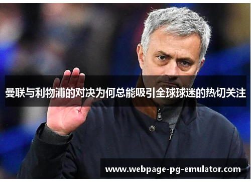 曼联与利物浦的对决为何总能吸引全球球迷的热切关注 曼联与利物浦的对决为何总能吸引全球球迷的热切关注