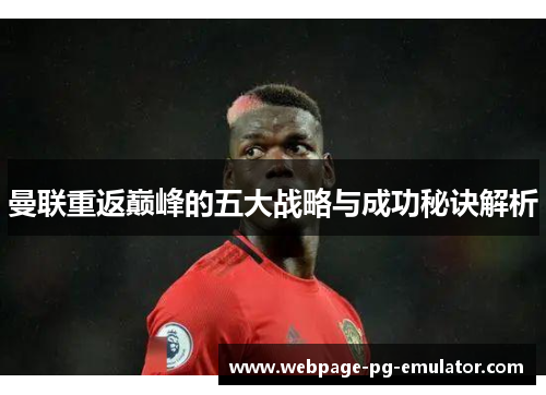 曼联重返巅峰的五大战略与成功秘诀解析