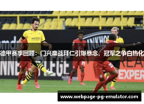 德甲赛季回顾：门兴鏖战拜仁引爆悬念，冠军之争白热化
