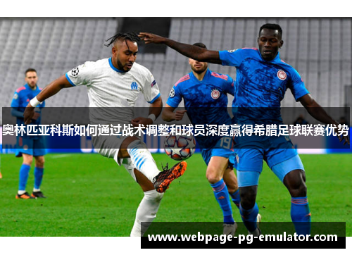 奥林匹亚科斯如何通过战术调整和球员深度赢得希腊足球联赛优势