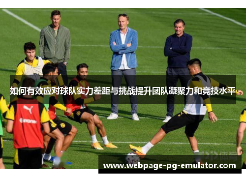如何有效应对球队实力差距与挑战提升团队凝聚力和竞技水平