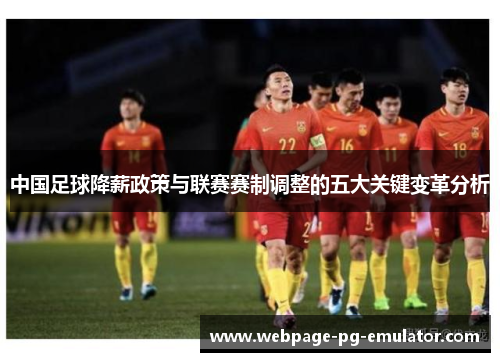 中国足球降薪政策与联赛赛制调整的五大关键变革分析