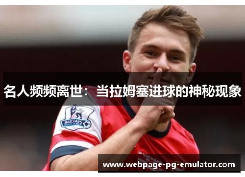 名人频频离世：当拉姆塞进球的神秘现象