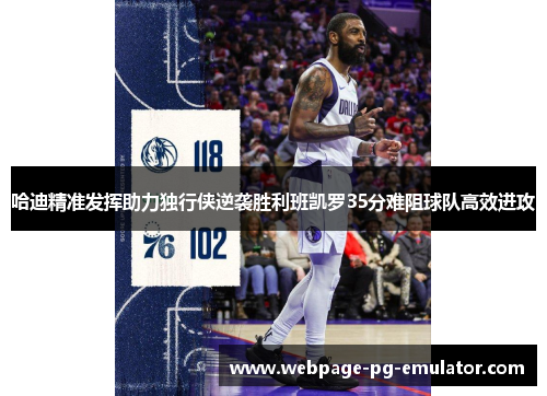 哈迪精准发挥助力独行侠逆袭胜利班凯罗35分难阻球队高效进攻