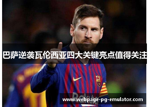 巴萨逆袭瓦伦西亚四大关键亮点值得关注 巴萨逆袭瓦伦西亚四大关键亮点值得关注