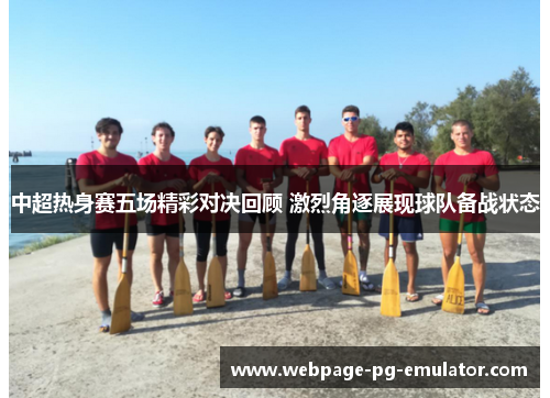 中超热身赛五场精彩对决回顾 激烈角逐展现球队备战状态