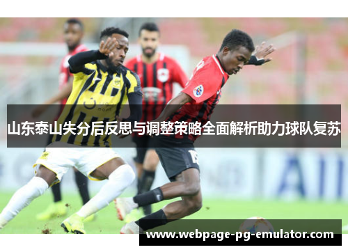 山东泰山失分后反思与调整策略全面解析助力球队复苏