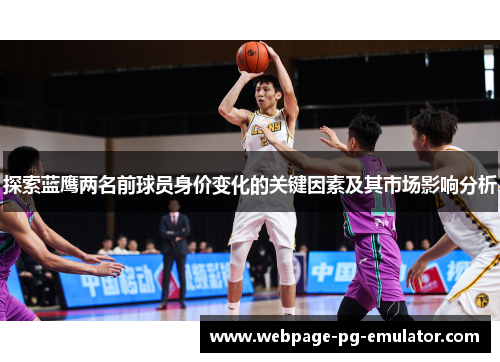 探索蓝鹰两名前球员身价变化的关键因素及其市场影响分析 探索蓝鹰两名前球员身价变化的关键因素及其市场影响分析