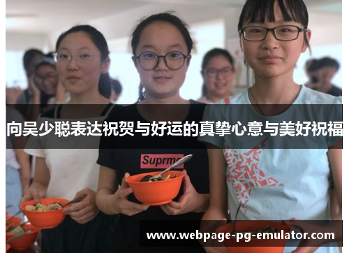 向吴少聪表达祝贺与好运的真挚心意与美好祝福