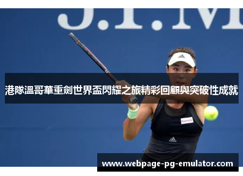 港隊溫哥華重劍世界盃閃耀之旅精彩回顧與突破性成就