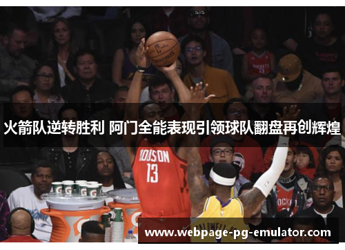 火箭队逆转胜利 阿门全能表现引领球队翻盘再创辉煌