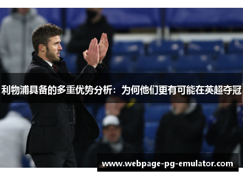 利物浦具备的多重优势分析：为何他们更有可能在英超夺冠