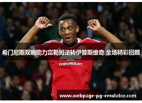 希门尼斯双响助力富勒姆逆转伊普斯维奇 全场精彩回顾
