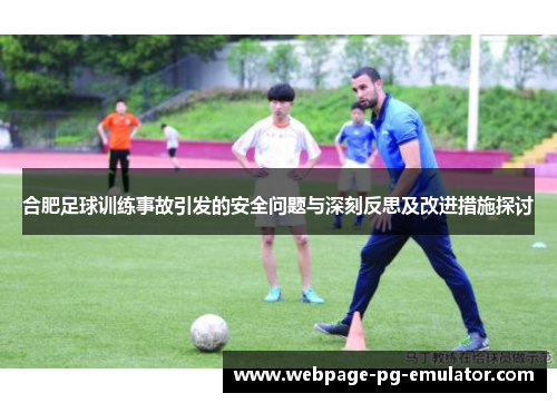 合肥足球训练事故引发的安全问题与深刻反思及改进措施探讨 合肥足球训练事故引发的安全问题与深刻反思及改进措施探讨