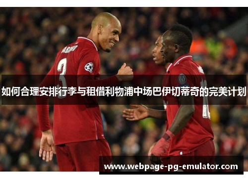 如何合理安排行李与租借利物浦中场巴伊切蒂奇的完美计划 如何合理安排行李与租借利物浦中场巴伊切蒂奇的完美计划