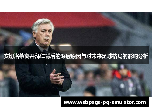 安切洛蒂离开拜仁背后的深层原因与对未来足球格局的影响分析