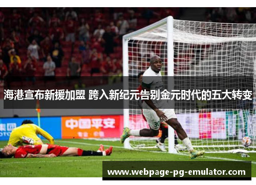 海港宣布新援加盟 跨入新纪元告别金元时代的五大转变