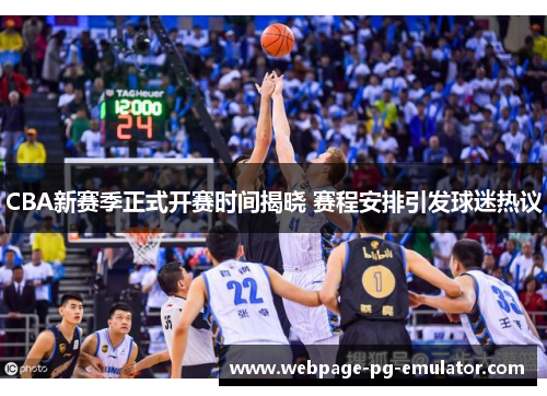 CBA新赛季正式开赛时间揭晓 赛程安排引发球迷热议