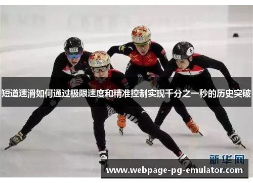 短道速滑如何通过极限速度和精准控制实现千分之一秒的历史突破