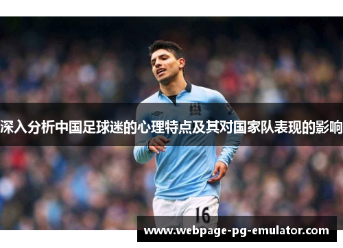 深入分析中国足球迷的心理特点及其对国家队表现的影响