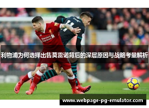 利物浦为何选择出售莫雷诺背后的深层原因与战略考量解析