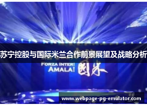 苏宁控股与国际米兰合作前景展望及战略分析