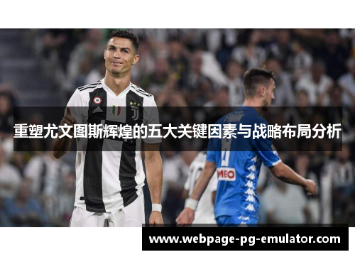 重塑尤文图斯辉煌的五大关键因素与战略布局分析