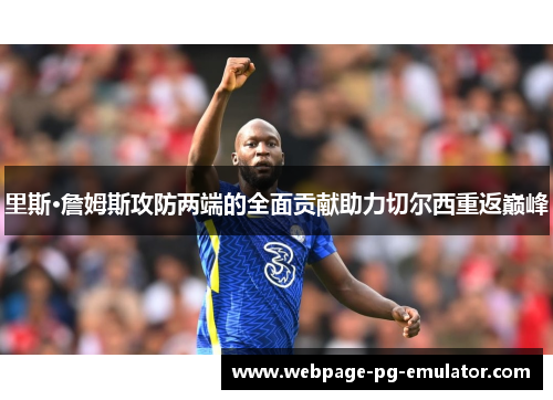 里斯·詹姆斯攻防两端的全面贡献助力切尔西重返巅峰