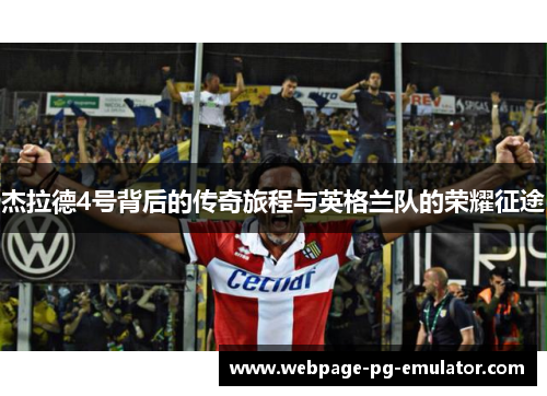 杰拉德4号背后的传奇旅程与英格兰队的荣耀征途