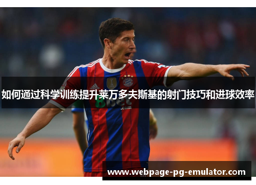 如何通过科学训练提升莱万多夫斯基的射门技巧和进球效率