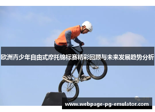 欧洲青少年自由式摩托锦标赛精彩回顾与未来发展趋势分析