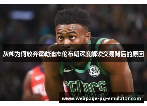 灰熊为何放弃霍勒迪杰伦布朗深度解读交易背后的原因