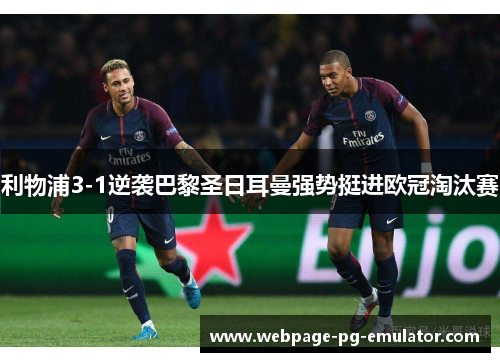 利物浦3-1逆袭巴黎圣日耳曼强势挺进欧冠淘汰赛