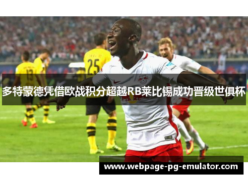多特蒙德凭借欧战积分超越RB莱比锡成功晋级世俱杯