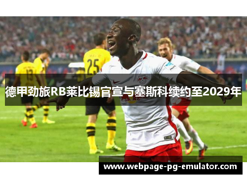 德甲劲旅RB莱比锡官宣与塞斯科续约至2029年
