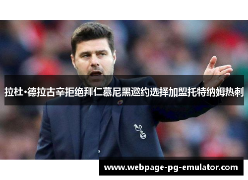 拉杜·德拉古辛拒绝拜仁慕尼黑邀约选择加盟托特纳姆热刺