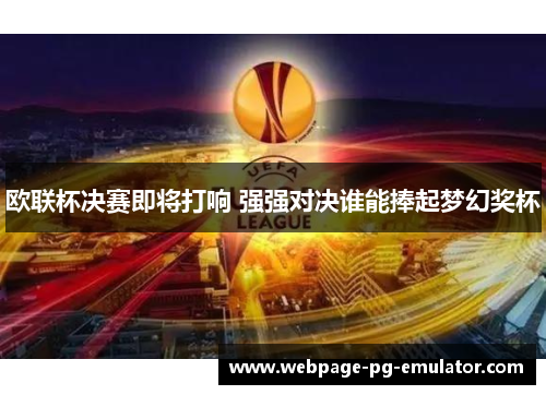 欧联杯决赛即将打响 强强对决谁能捧起梦幻奖杯
