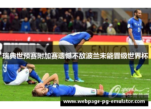瑞典世预赛附加赛遗憾不敌波兰未能晋级世界杯
