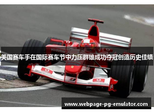 美国赛车手在国际赛车节中力压群雄成功夺冠创造历史佳绩