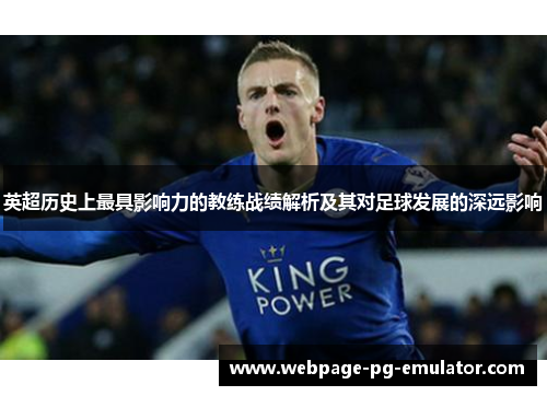 英超历史上最具影响力的教练战绩解析及其对足球发展的深远影响