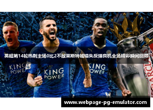 英超第14轮热刺主场0比2不敌莱斯特城错失反弹良机全场精彩瞬间回顾